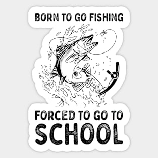 Born To Go Fishing Forced To Go To School Sticker